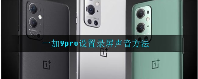 一加9pro设置录屏声音操作步骤介绍