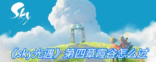 sky光遇第四章霞谷怎么过