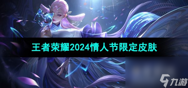 王者荣耀2024年情人节限定皮肤介绍