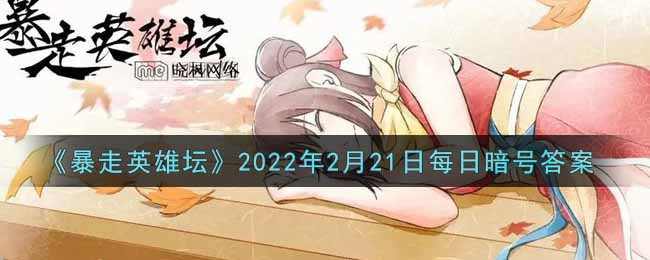 暴走英雄坛2022年2月21日每日暗号答案