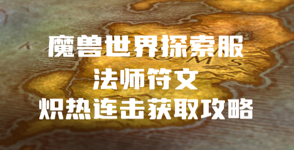 魔兽世界探索服法师符文炽热连击怎么获得