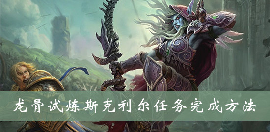 魔兽世界wow龙骨试炼斯克利尔任务完成方法