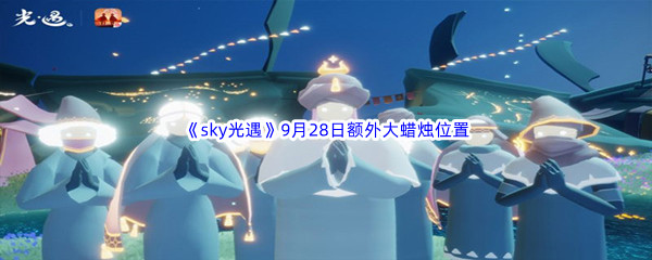 2022sky光遇9月28日额外大蜡烛位置分享