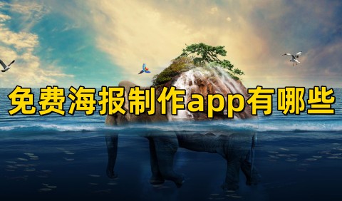 免费海报制作app有哪些免费海报制作软件下载推荐