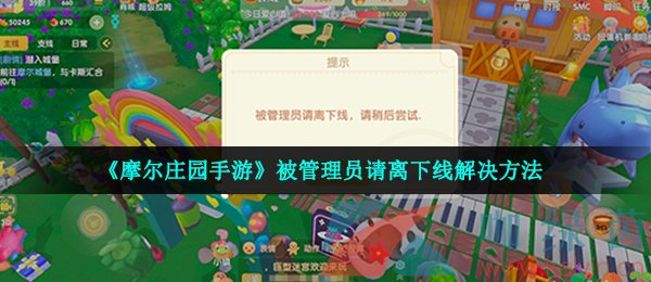 摩尔庄园手游被管理员请离下线解决方法