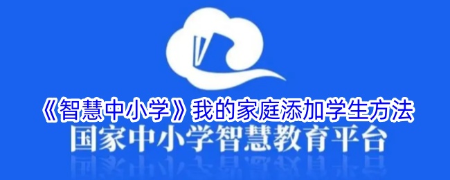 智慧中小学我的家庭添加学生方法