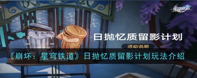 崩坏：星穹铁道日抛忆质留影计划玩法介绍