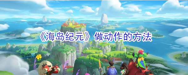 海岛纪元做动作的方法