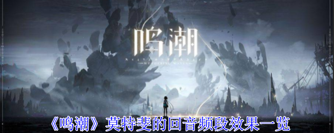 鸣潮莫特斐的回音频段效果一览
