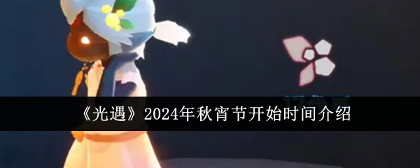 光遇2024年秋宵节开始时间介绍