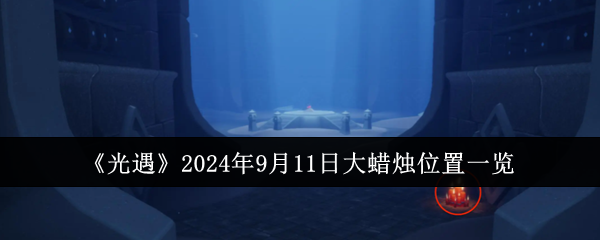 光遇2024年9月11日大蜡烛位置一览