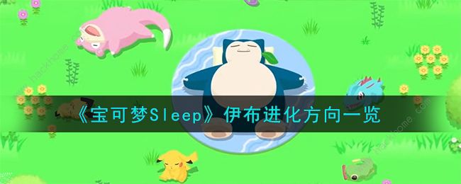 宝可梦Sleep伊布进化什么好伊布进化条件及推荐