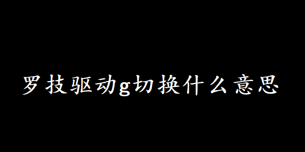 罗技驱动g切换什么意思