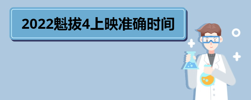 2022魁拔4上映准确时间