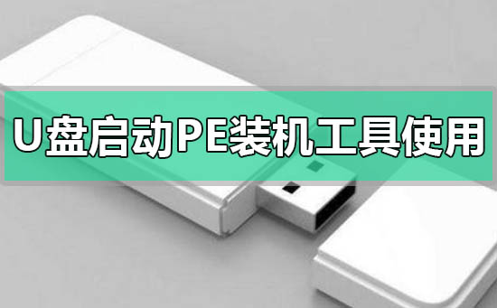 u盘启动pe装机工具怎么用u盘启动pe装机工具的使用方法教程