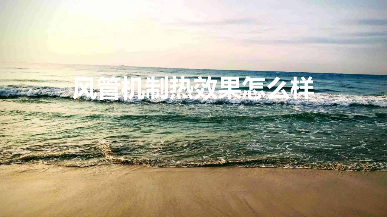 风管机制热效果怎么样（格力风管机制热效果怎么样）