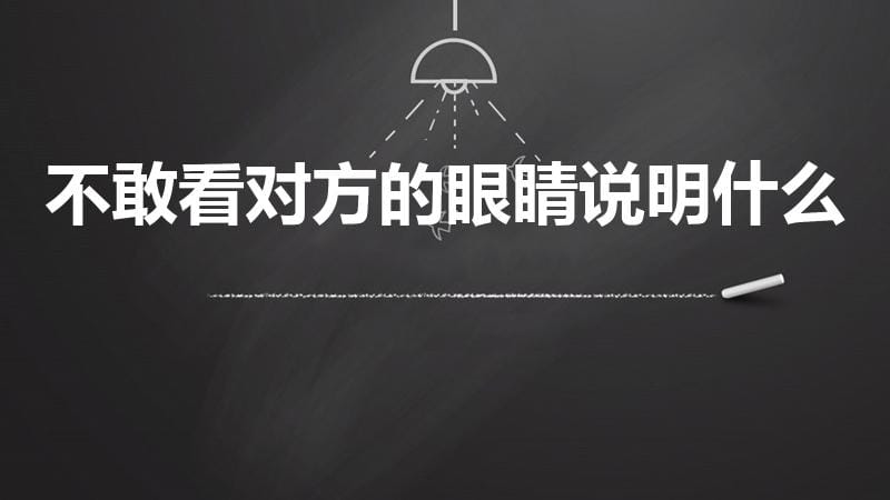 不敢看对方的眼睛说明什么（不敢看他的眼睛是为什么）