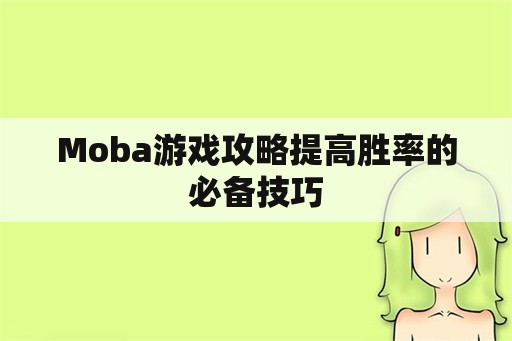 Moba游戏攻略提高胜率的必备技巧