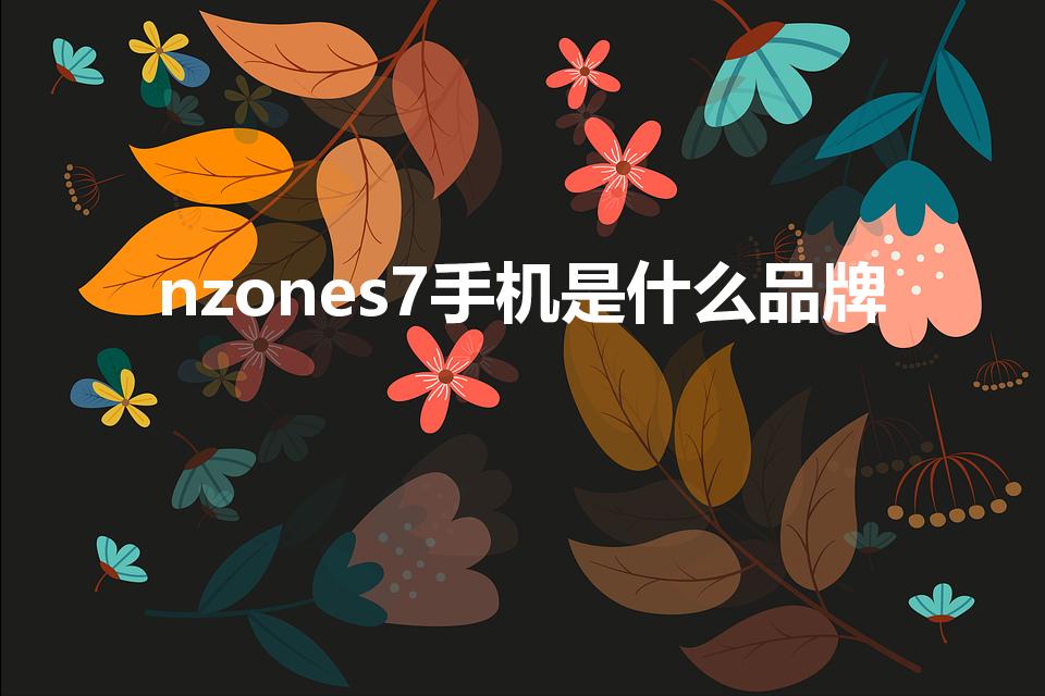 nzones7手机是什么品牌（nzone是华为手机吗）