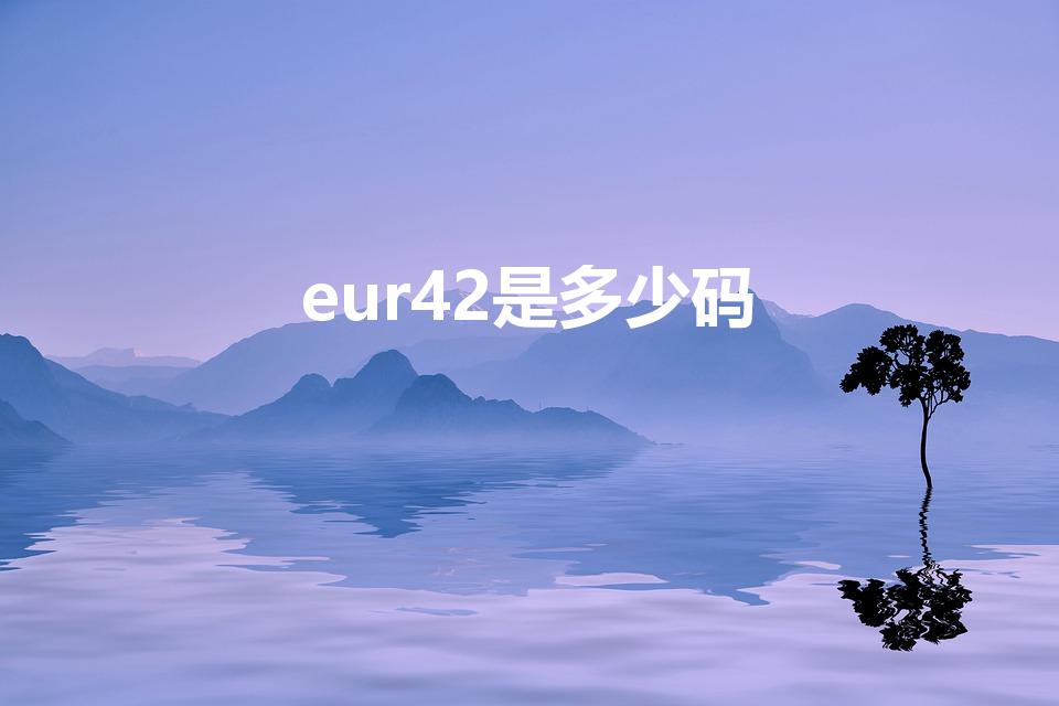 eur42是多少码（欧码42相当于中国码）