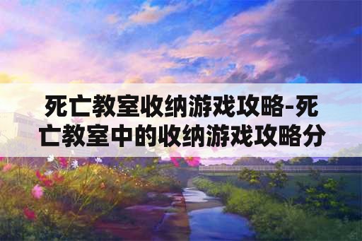 死亡教室收纳游戏攻略-死亡教室中的收纳游戏攻略分享