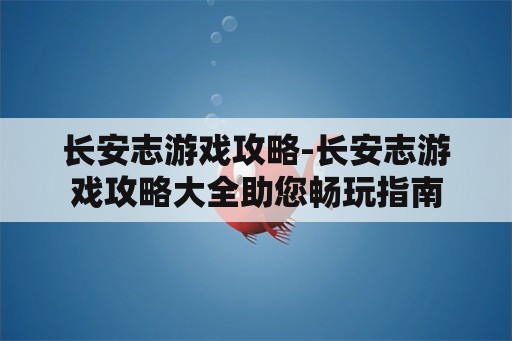 长安志游戏攻略-长安志游戏攻略大全助您畅玩指南