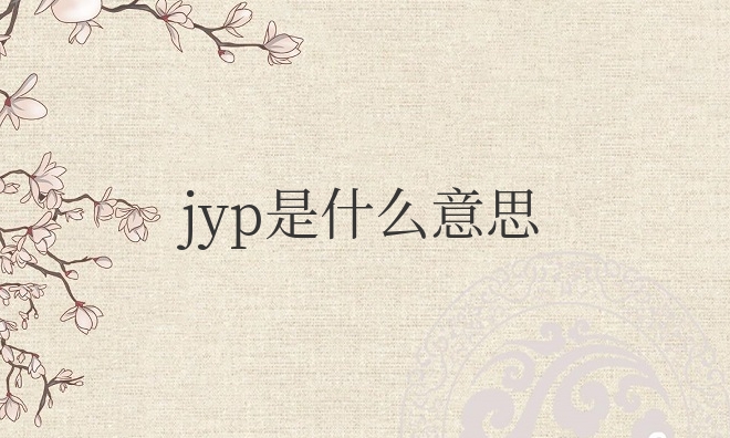 网络词jyp是什么意思（韩国娱乐圈jyp指什么）