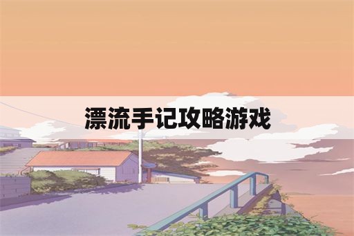 漂流手记攻略游戏