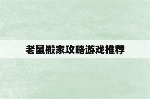 老鼠搬家攻略游戏推荐