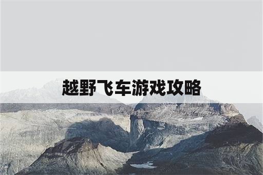 越野飞车游戏攻略