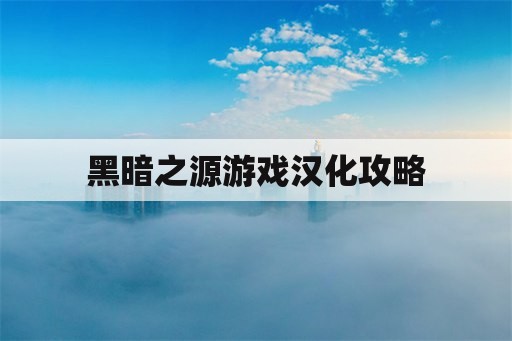 黑暗之源游戏汉化攻略