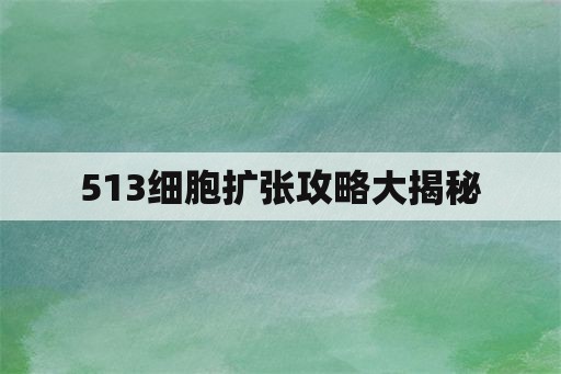 513细胞扩张攻略大揭秘