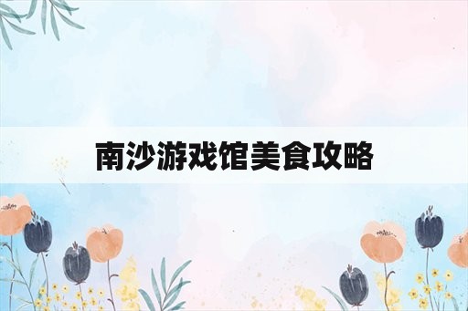 南沙游戏馆美食攻略