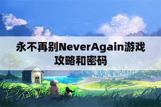 永不再别NeverAgain游戏攻略和密码