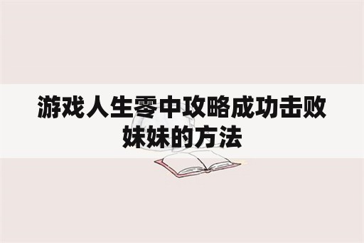 游戏人生零中攻略成功击败妹妹的方法