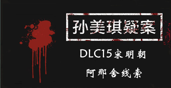 孙美琪疑案DLC15宋明朝阿那舍线索一览