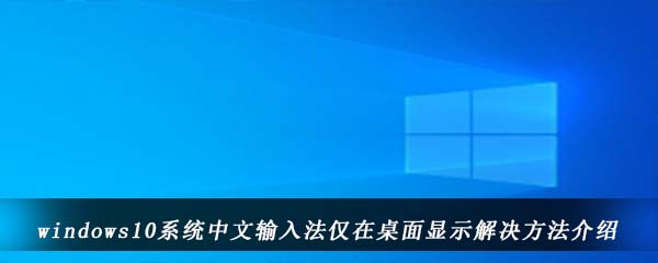 windows10系统中文输入法仅在桌面显示解决方法介绍