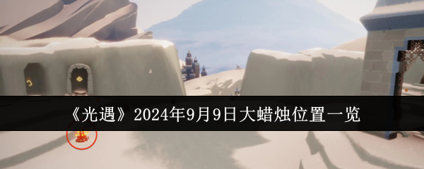 光遇2024年9月9日大蜡烛位置一览