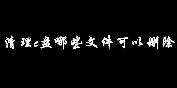 清理c盘哪些文件可以删除