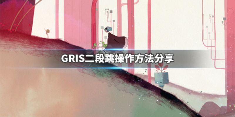 gris游戏怎么二段跳gris游戏跳跃技巧